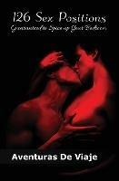 126 Sex Positions Guaranteed to Spice up Your Bedroom: Increase Your Sex Education With Sexual Positions for Couples