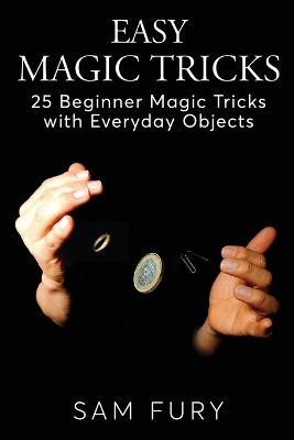 Easy Magic Tricks: 25 Beginner Magic Tricks with Everyday Objects - Sam Fury - cover