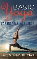 Basic Yoga for Increasing Energy: Yoga Therapy for Revitalization and Increasing Energy