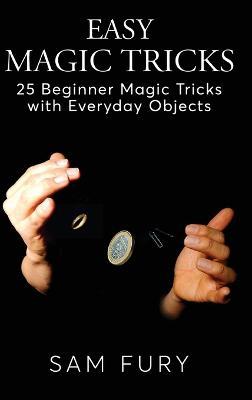 Easy Magic Tricks: 25 Beginner Magic Tricks with Everyday Objects - Sam Fury - cover
