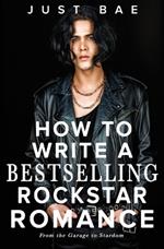 How to Write a Bestselling Rockstar Romance: From the Garage to Stardom