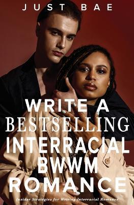 How to Write a Bestselling Interracial BWWM Romance: Insider Strategies for Writing Interracial Romance - Just Bae - cover
