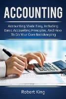 Accounting: Accounting made easy, including basic accounting principles, and how to do your own bookkeeping! - Robert King - cover