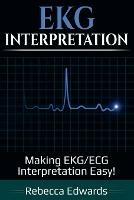 EKG Interpretation: Making EKG/ECG Interpretation Easy! - Rebecca Edwards - cover