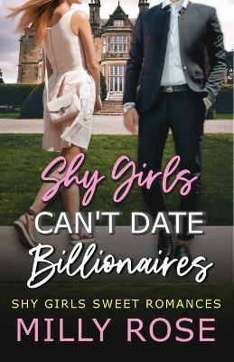 Shy Girls Can't Date Billionaires: YA Enemies-to-Lovers Billionaire Sweet Romance - Milly Rose - cover