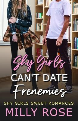 Shy Girls Can't Date Frenemies: YA Best Friend's Brother, Enemies to Lovers Romance - Milly Rose - cover