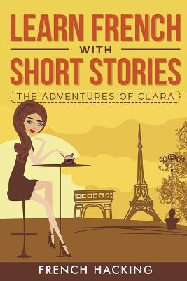 Learn French with Short Stories - The Adventures of Clara - French Hacking - cover