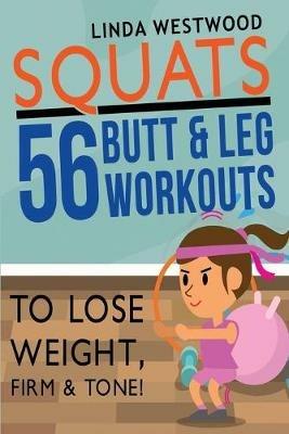 Squats (3rd Edition): 56 Butt & Leg Workouts To Lose Weight, Firm & Tone! - Linda Westwood - cover