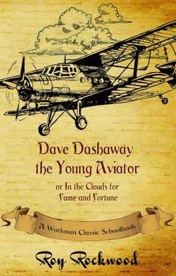 Dave Dashaway the Young Aviator: A Workman Classic Schoolbook - Roy Rockwell,Weldon J Cobb,Workman Classic Schoolbooks - cover