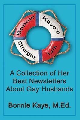Bonnie Kaye's Straight Talk: A Collection of Her Best Newsletters About Gay Husbands - Bonnie Kaye - cover