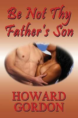 Be Not Thy Father's Son - Howard Gordon - cover