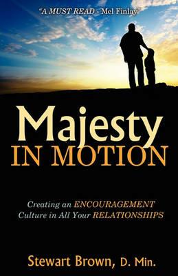 Majesty in Motion: Creating an Encouragement Culture in All Your Relationships - Stewart Brown - cover