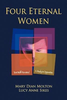Four Eternal Women: Toni Wolff Revisited - A Study in Opposites - Mary Dian Molton,Lucy Anne Sikes - cover