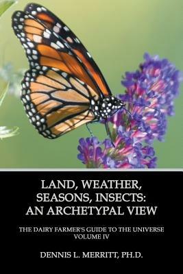 Land, Weather, Seasons, Insects: An Archetypal View - Dennis L Merritt - cover
