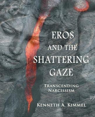 Eros and the Shattering Gaze: Transcending Narcissism - Kenneth A Kimmel - cover