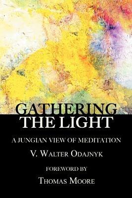 Gathering the Light: A Jungian View of Meditation - V Walter Odajnyk - cover