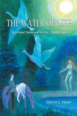 The Water of Life: Spiritual Renewal in the Fairy Tale, Revised Edition - David L Hart - cover