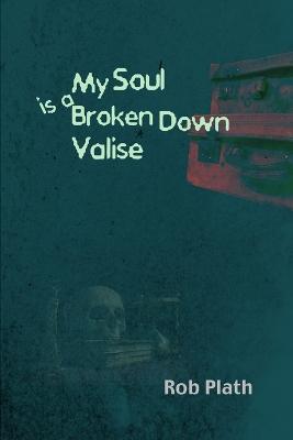 My Soul Is A Broken Down Valise - Rob Plath - cover