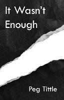 It Wasn't Enough - Peg Tittle - cover