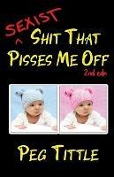 Sexist Shit that Pisses Me Off - Peg Tittle - cover