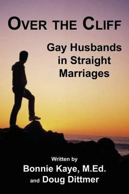 Over the Cliff: Gay Husbands in Straight Marriages - Bonnie Kaye,Doug Dittmer - cover