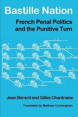 Bastille Nation: French Penal Politics and the Punitive Turn - Jean Berard - cover