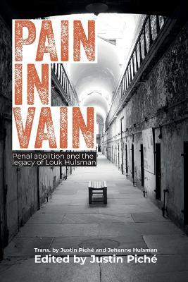 Pain in Vain: Penal Abolition and the Legacy of Louk Hulsman - Justin Piché - cover