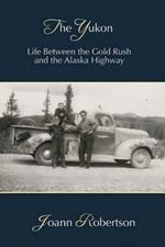 Yukon: Life Between the Gold Rush & the Alaska Highway