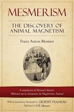 Mesmerism: The Discovery of Animal Magnetism: English Translation of Mesmer's historic Memoire sur la decouverte du Magnetisme Animal