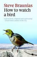 How To Watch A Bird (2Nd Ed) - Steve Braunias - cover