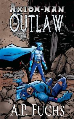 Outlaw: A Superhero Novel [Axiom-Man Saga Book 4] - A.P. Fuchs - cover