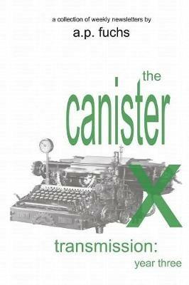 The Canister X Transmission: Year Three - Collected Newsletters - A P Fuchs - cover