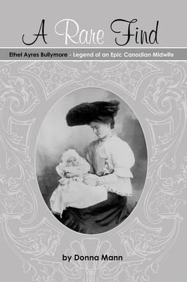 A Rare Find: Ethel Ayres Bullymore- Legend of an Epic Canadian Midwife - Donna Mann - cover