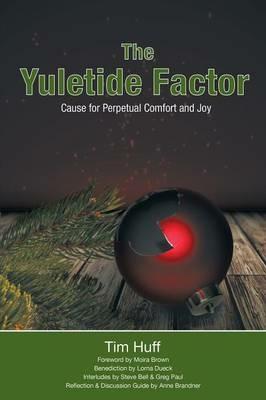 The Yuletide Factor: Cause for Perpetual Comfort and Joy - Tim Huff - cover