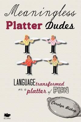 Meaningless Platter Dudes: Language Transformed on a Platter of Fun - Carolyn Bishop - cover