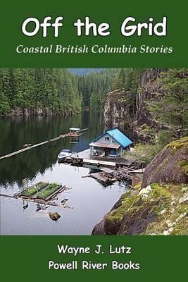 Off the Grid: Coastal British Columbia Stories - Wayne J Lutz - cover