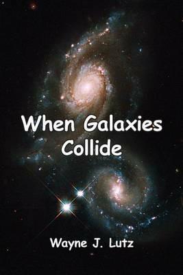 When Galaxies Collide - Wayne J Lutz - cover