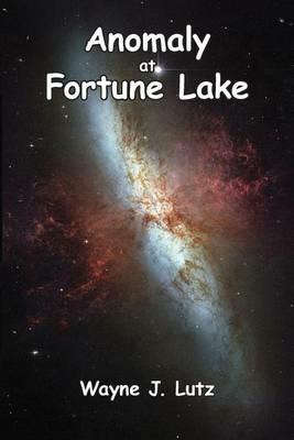 Anomaly at Fortune Lake - Wayne J Lutz - cover