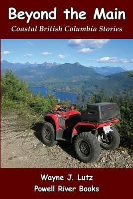 Beyond the Main: Coastal British Columbia Stories - Wayne J Lutz - cover