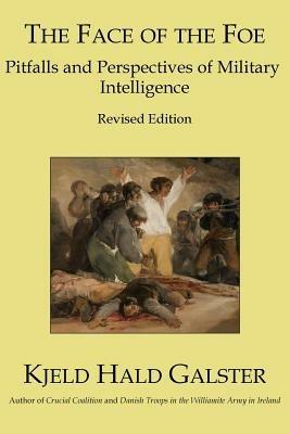 The Face of the Foe: Pitfalls and Perspectives of Military Intelligence - Revised Edition - Kjeld Hald Galster - cover