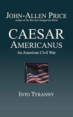 Caesar Americanus: An American Civil War - Into Tyranny