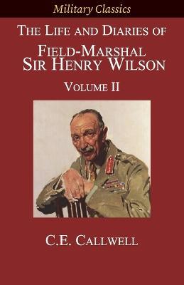 The Life and Diaries of Field-Marshal Sir Henry Wilson: Volume II - Charles Edward Calwell - cover