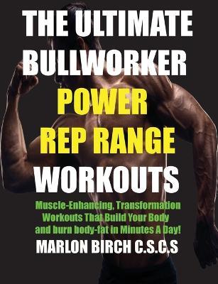 The Ultimate Bullworker Power Rep Range Workouts: Muscle-Enhancing Transformation Workouts That Build Your Body in Minutes A Day! - Marlon Birch - cover