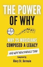 The Power of Why 25 Musicians Composed a Legacy: Why 25 Musicians Composed a Legacy