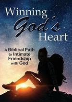 Winning God's Heart: A Biblical Path to Intimate Friendship with God