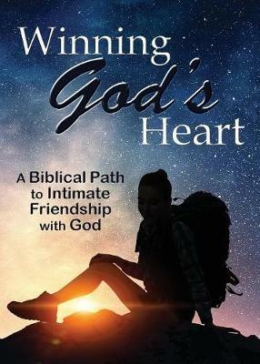 Winning God's Heart: A Biblical Path to Intimate Friendship with God - Carolyn Currey - cover