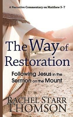 The Way of Restoration: Following Jesus in the Sermon on the Mount - Rachel Starr Thomson - cover