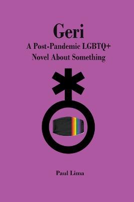 Geri: A Post-Pandemic LGBTQ+ Novel About Something - Paul Lima - cover