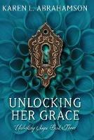 Unlocking Her Grace - Karen L Abrahamson - cover