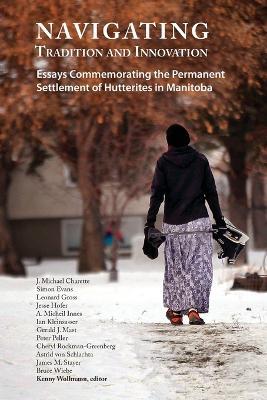 Navigating Tradition and Innovation: Essays Commemorating the Permanent Settlement of Hutterites in Manitoba - cover